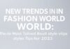 Moda Dünyasında Yeni Trendler: 2023’ün En Çok Konuşulan Stil ve İpuçları New Trends in the Fashion World: The Most Talked-About Styles and Tips for 2023